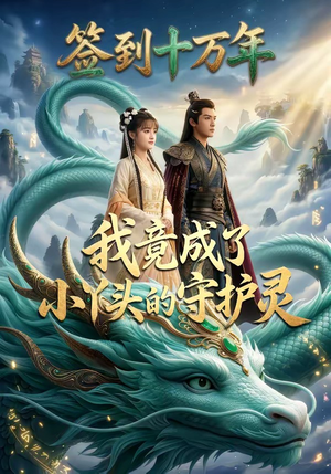 签到十万年我竟成了小丫头的守护灵（100集）短剧中追到爽