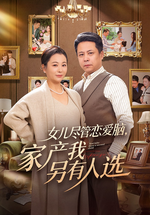 女儿尽管恋爱脑，家产我另有人选（55集）免费短剧资源