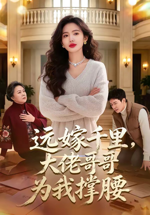 远嫁千里，大佬哥哥为我撑腰（51集）短剧精彩绝伦