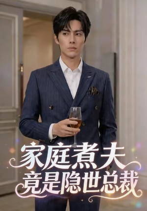 家庭煮夫竟是隐世总裁（50集）爆款热门短剧