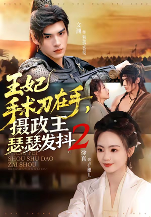 王妃手术刀在手，摄政王瑟瑟发抖第二季（75集）今日最火短剧