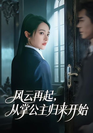 风云再起，从掌公主归来开始（65集）短剧片段分享