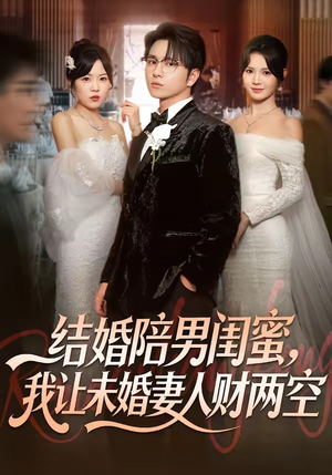 结婚陪男闺蜜，我让未婚妻人财两空（60集）今日最火短剧