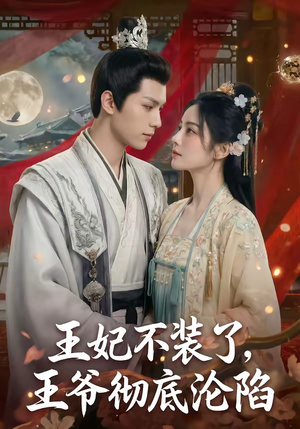 王妃不装了，王爷彻底沦陷（53集）恋爱短剧分享