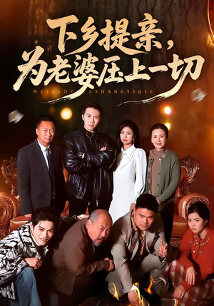 下乡提亲,为老婆压上一切(50集) 下乡提亲,为老婆压上一切(50集)真的好看吗