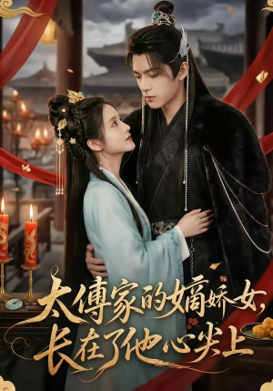 太傅家的嫡娇女，长在了他心尖上（74集）太好看了短剧