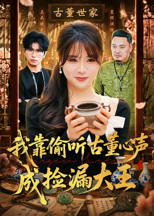 我靠偷听古董心声成捡漏大王（76集）短剧免费观看