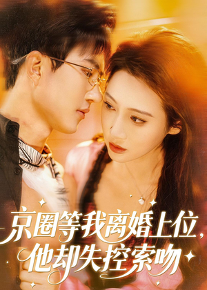 京圈等我离婚上位,他却失控索吻(72集) 京圈等我离婚上位,他却失控索吻(72集)第二季