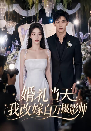 婚礼当天我改嫁百万摄影师（44集）热播短剧来袭