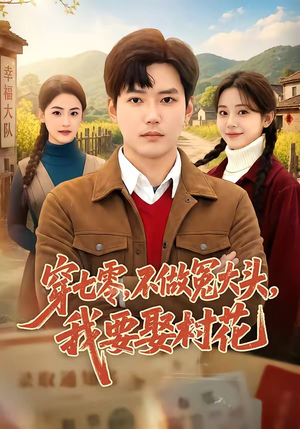 穿七零，不做冤大头，我要娶村花（81集）精彩短剧看全集