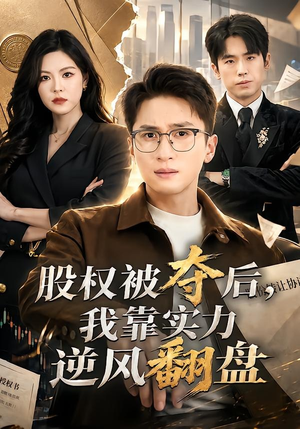 股权被夺后,我靠实力逆风翻盘(60集) 股权被夺后,我靠实力逆风翻盘(60集)大结局太过瘾了