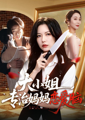 大小姐专治妈妈恋爱脑(75集) 大小姐专治妈妈恋爱脑(75集)好看上头短剧