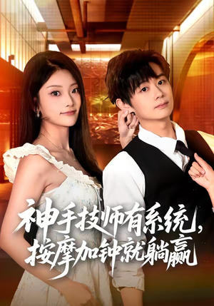 神手技师有系统，按摩加钟就躺赢（80集）短剧抢先看全集