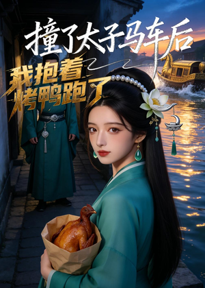 撞了太子马车后，我抱着烤鸭跑了（50集）红果短剧免费看