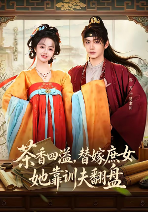 茶香四溢，替嫁庶女她靠训夫翻盘（53集）短剧追不停
