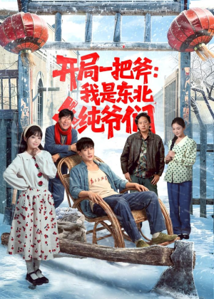 开局一把斧：我是东北纯爷们（145集）爆款短剧一起追