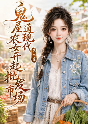 鬼屋通现代，农女开起批发市场第二季（106集）精彩短剧抢先看
