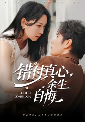 错付真心，余生自悔（50集）红果免费看短剧