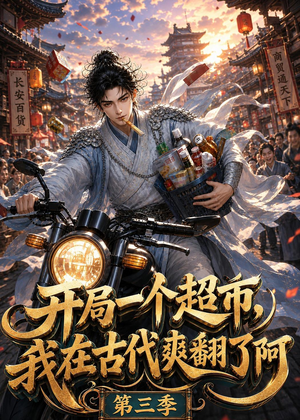 开局一个超市，我在古代爽翻了第三季（125集）追短剧太上头了