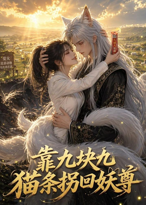 靠九块九猫条拐回妖尊(51集) 靠九块九猫条拐回妖尊(51集)红果免费看短剧