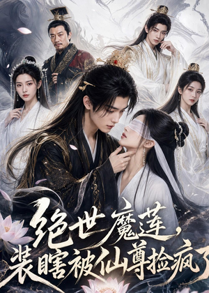 绝世魔莲，装瞎被仙尊捡疯了（33集）简直不要太好看