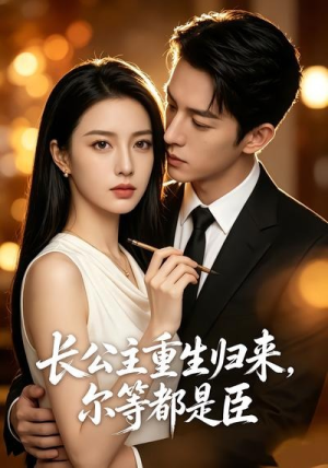 长公主重生归来，尔等都是臣（102集）短剧解说全集