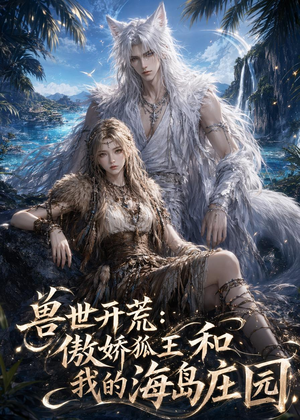 兽世开荒：傲娇狐王和我的海岛庄园（47集）短剧分享片段