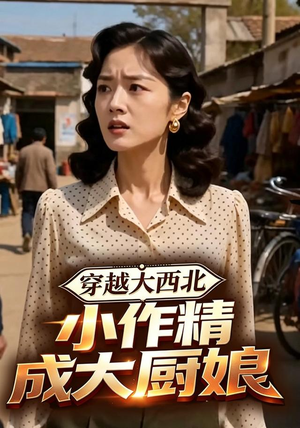 穿越大西北,小作精成大厨娘(80集) 穿越大西北,小作精成大厨娘(80集)精彩的网络短剧