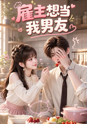 雇主想当我男友(55集) 雇主想当我男友(55集)短剧完整版免费