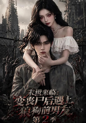 末世来临:变丧尸后遇上狼狗前男友第二季 末世来临:变丧尸后遇上狼狗前男友第二季一口气追完全集