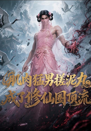 肌肉猛男搓泥丸成了修仙圈顶流(40集) 肌肉猛男搓泥丸成了修仙圈顶流(40集)免费短剧资源