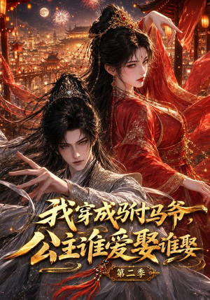 我穿成驸马爷，公主谁爱娶谁娶第二季（120集）精彩短剧推荐