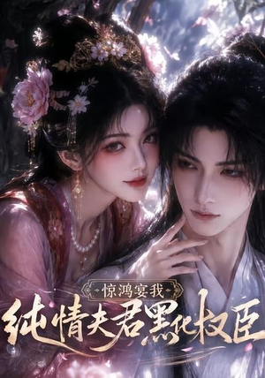 惊鸿宴我,纯情夫君黑化权臣(155集) 惊鸿宴我,纯情夫君黑化权臣(155集)精彩短剧随心推
