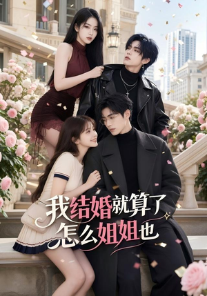 我结婚就算了怎么姐姐也(60集) 我结婚就算了怎么姐姐也(60集)一个短剧看全集