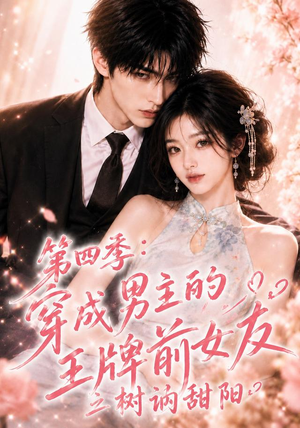 第四季：穿成男主的王牌前女友之树讷甜阳（56集）看过的人都说好