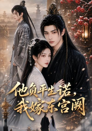他负平生诺,我嫁东宫阙(52集) 他负平生诺,我嫁东宫阙(52集)西瓜短剧免费看
