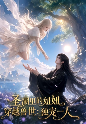 圣湖里的妞妞穿越兽世:独宠一人(112集) 圣湖里的妞妞穿越兽世:独宠一人(112集)短剧看全集