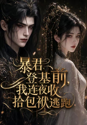 暴君登基前,我连夜收拾包袱逃跑(12集) 暴君登基前,我连夜收拾包袱逃跑(12集)在线免费观看