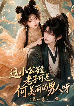 这小公爷道，老子可是何美丽的男人呀第一季（107集）古装短剧推荐