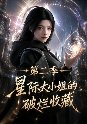 星际大小姐的破烂收藏第二季(70集) 星际大小姐的破烂收藏第二季(70集)短剧太好看