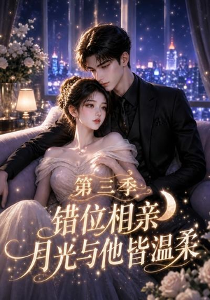 错位相亲,月光与他皆温柔第三季(84集) 错位相亲,月光与他皆温柔第三季(84集)女主角是谁