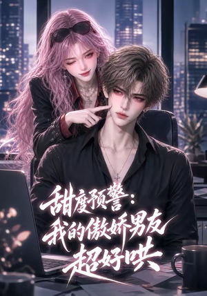 甜度预警:我的傲娇男友超好哄(53集) 甜度预警:我的傲娇男友超好哄(53集)短剧全集更精彩