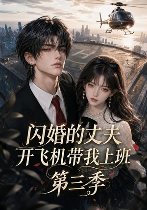 闪婚的丈夫开飞机带我上班第三季(112集) 闪婚的丈夫开飞机带我上班第三季(112集)热播短剧免费看