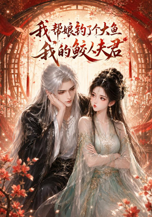 我帮娘钓了个大鱼:我的鲛人夫君(61集) 我帮娘钓了个大鱼:我的鲛人夫君(61集)番茄免费短剧