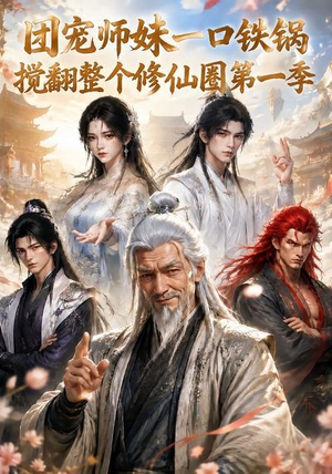 团宠师妹一口铁锅搅翻整个修仙圈第一季(82集) 团宠师妹一口铁锅搅翻整个修仙圈第一季(82集)热播短剧来袭