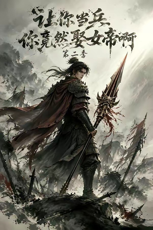 让你当兵你竟然娶女帝啊第二季(117集) 让你当兵你竟然娶女帝啊第二季(117集)短剧免费看全集