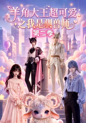 羊角大王超可爱之我是驯兽师第二季（50集）亿万短剧抢先看