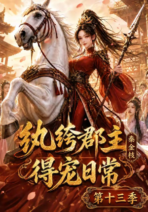 纨绔郡主得宠日常：秦金枝第十三季（116集）亿万短剧抢先看