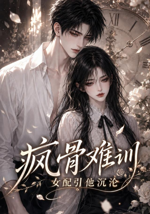 疯骨难训,女配引他沉沦(47集) 疯骨难训,女配引他沉沦(47集)在哪个平台能看