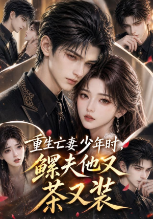 重生亡妻少年时，鳏夫他又茶又装（112集）解说文案